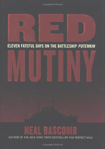 Red Mutiny: Eleven Fateful Days on the Battleship Potemkin by Neal Bascomb