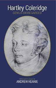 Hartley Coleridge: Genius Disregarded by Andrew Keanie