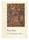 Paul Klee im Kunstmuseum Bern. Werke aus dem Besitz der Paul Klee-Stiftung, der Hermann und Margrit Rupf-Stiftung, der P