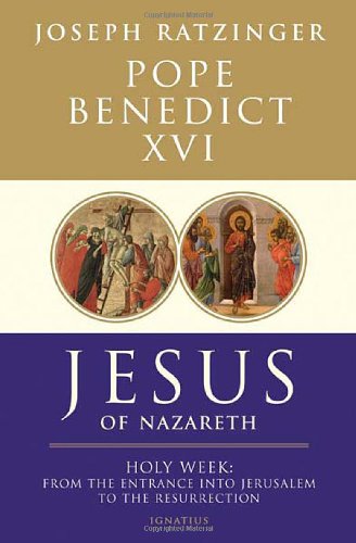 Jesus of Nazareth: Holy Week: From the Entrance Into Jerusalem To The Resurrection by Pope Benedict XVI