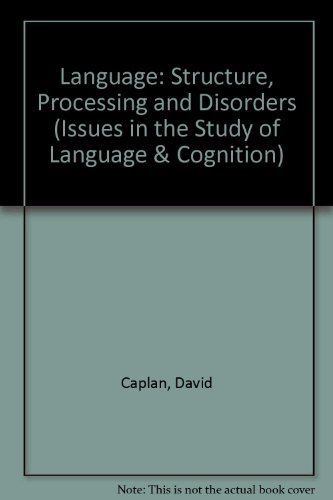 Language: Structure, Processing, and Disorders (Issues in the Biology of Language and Cognition) by David Caplan