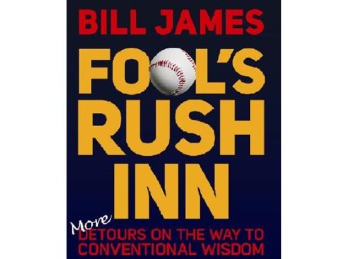 Fools Rush Inn: More Detours on the Way to Conventional Wisdom by Bill James