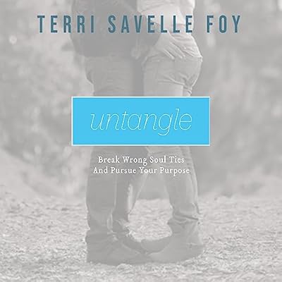 Untangle: Break Wrong Soul Ties and Pursue Your Purpose
