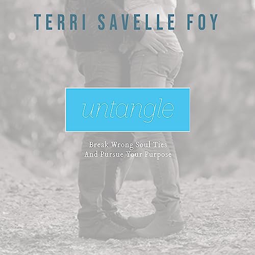 Untangle: Break Wrong Soul Ties and Pursue Your Purpose by Terri Savelle Foy