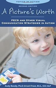 A Picture's Worth: PECS and Other Visual Communication Strategies in Autism by Andy Bondy