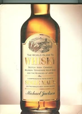 The World Guide to Whisky: Scotch Irish Canadian Bourbon Tennessee Sour Mash and the Whiskies of Japan Plus a Comprehensive Taste Guide to Single Malt