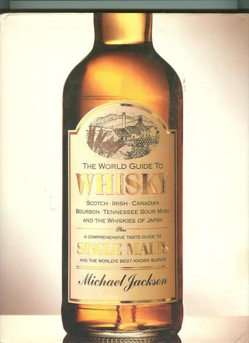 The World Guide to Whisky: Scotch Irish Canadian Bourbon Tennessee Sour Mash and the Whiskies of Japan Plus a Comprehensive Taste Guide to Single Malt by Michael Jackson