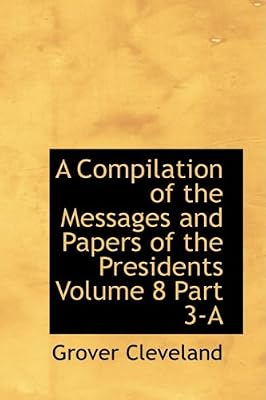 A Compilation of the Messages and Papers of the Presidents Volume 8 Part 3-A