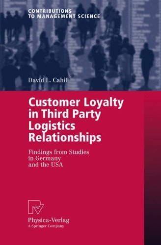 Customer Loyalty in Third Party Logistics Relationships: Findings from Studies in Germany and the USA (Contributions to Management Science) by David L. Cahill