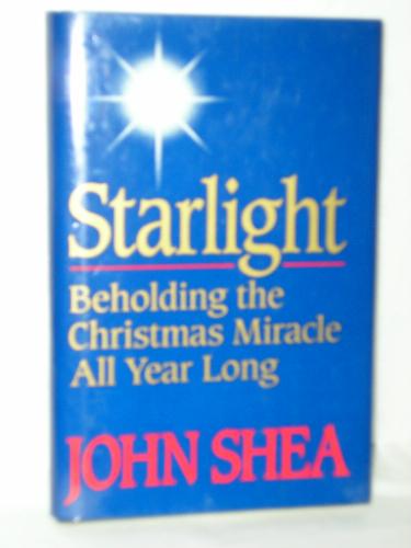 Starlight: Beholding the Christmas Miracle All Year Long by John Shea