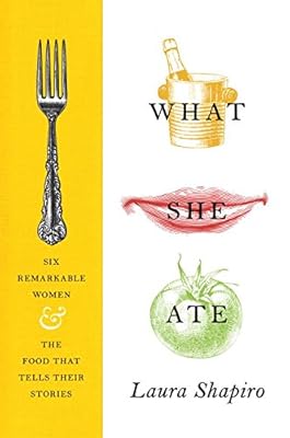What She Ate: Six Remarkable Women and the Food That Tells Their Stories