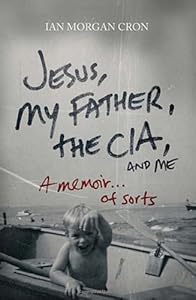 Jesus, My Father, The CIA, and Me: A Memoir. . . of Sorts