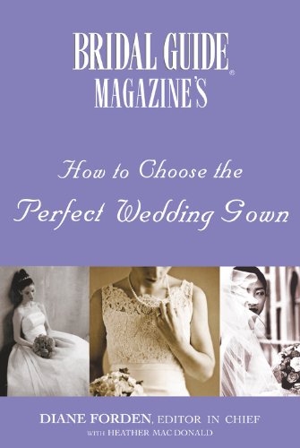 Bridal Guide (R) Magazine's How to Choose the Perfect Wedding Gown by Diane Forden
