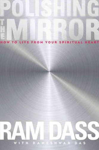 Polishing the Mirror: How to Live from Your Spiritual Heart by Ram Dass
