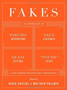 Fakes: An Anthology of Pseudo-Interviews, Faux-Lectures, Quasi-Letters, "Found" Texts, and Other Fraudulent Artifacts