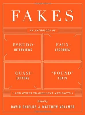 Fakes: An Anthology of Pseudo-Interviews, Faux-Lectures, Quasi-Letters, "Found" Texts, and Other Fraudulent Artifacts