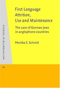 First Language Attrition, Use and Maintenance: The case of German Jews in anglophone countries (Studies in Bilingualism)
