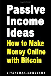 Passive Income Ideas: How to Make Money Online with Bitcoin by Sivakumar Munusami