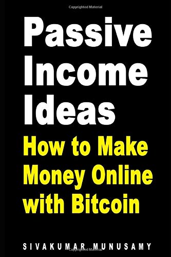 Passive Income Ideas: How to Make Money Online with Bitcoin by Sivakumar Munusami