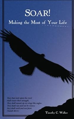 Soar!: Making the Most of Your Life