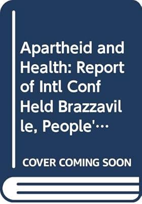 Apartheid and Health: Report of Intl Conf Held Brazzaville, People's Republic of the Congo, 1981