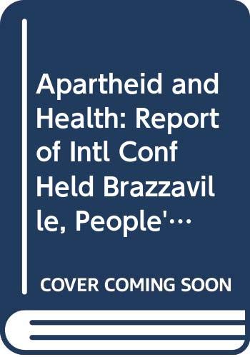 Apartheid and Health: Report of Intl Conf Held Brazzaville, People's Republic of the Congo, 1981 by unknown author