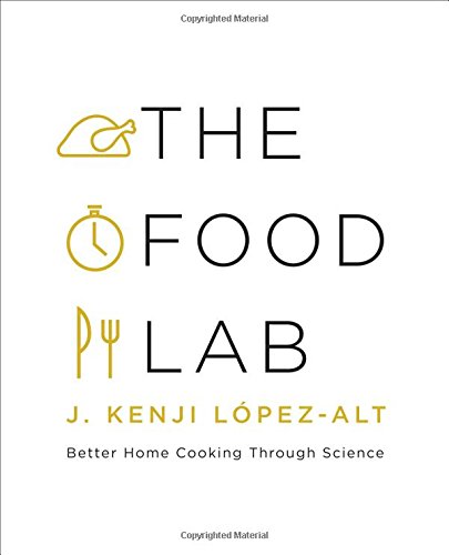 The Food Lab: Better Home Cooking Through Science by J. Kenji LÃ³pez-Alt