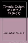 Timothy Dwight, 1752-1817: A biography