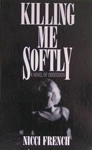 Killing Me Softly: A Novel of Obsession