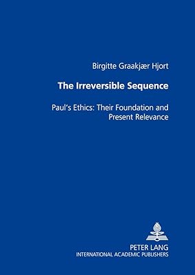 The Irreversible Sequence: Paul’s Ethics: Their Foundation and Present Relevance