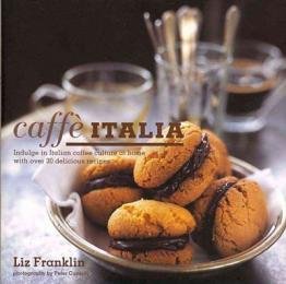 Caffe Italia: Indulge in Italian Coffee Culture at Home With over 30 Delicious Recipes by Liz Franklin