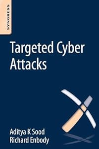 Targeted Cyber Attacks: Multi-staged Attacks Driven by Exploits and Malware by Aditya Sood