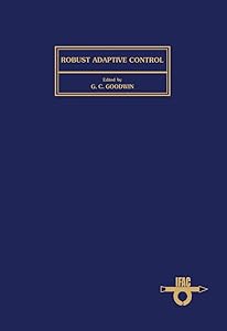 Robust Adaptive Control: Proceedings of the IFAC Workshop, Newcastle, Australia, 22-24 August 1988 (ISSN) by G. C. Goodwin