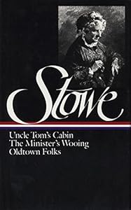 Harriet Beecher Stowe : Three Novels : Uncle Tom's Cabin Or, Life Among the Lowly; The Minister's Wooing; Oldtown Folks