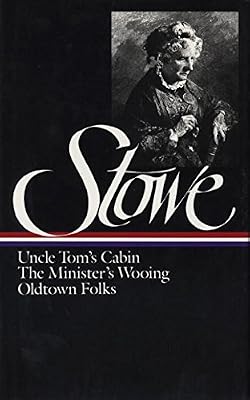 Harriet Beecher Stowe : Three Novels : Uncle Tom's Cabin Or, Life Among the Lowly; The Minister's Wooing; Oldtown Folks