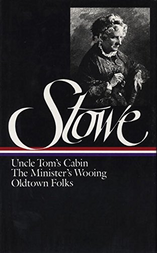 Harriet Beecher Stowe : Three Novels : Uncle Tom's Cabin Or, Life Among the Lowly; The Minister's Wooing; Oldtown Folks by Harriet Beecher Stowe