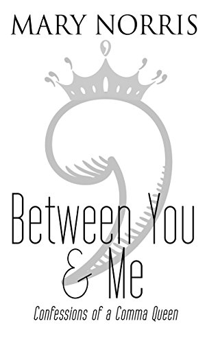 Between You &amp; Me: Confessions of a Comma Queen by Mary Norris