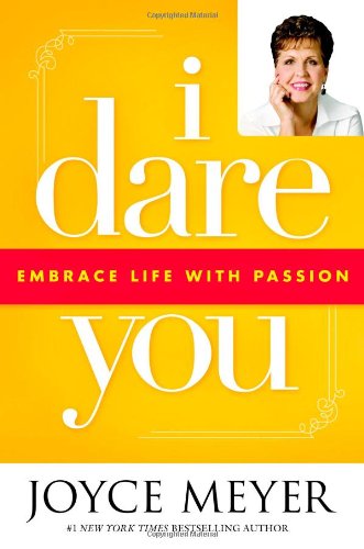 I Dare You: Embrace Life with Passion by Joyce Meyer