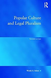 Popular Culture and Legal Pluralism: Narrative as Law (Law, Justice and Power) by Wendy A Adams