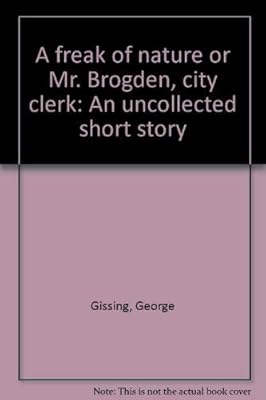 A freak of nature, or, Mr. Brogden, city clerk: An uncollected short story