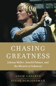 Chasing Greatness: Johnny Miller, Arnold Palmer, and the Miracle at Oakmont