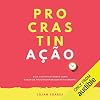 Procrastinação: Guia científico sobre como parar de procrastinar (definitivamente)