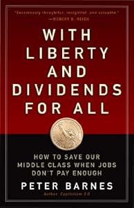 With Liberty and Dividends for All: How to Save Our Middle Class When Jobs Don't Pay Enough