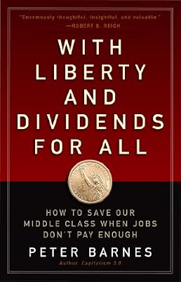 With Liberty and Dividends for All: How to Save Our Middle Class When Jobs Don't Pay Enough