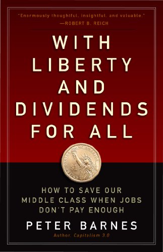 With Liberty and Dividends for All: How to Save Our Middle Class When Jobs Don't Pay Enough by Peter Barnes