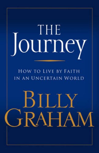 The Journey: How to Live by Faith in an Uncertain World by Billy Graham