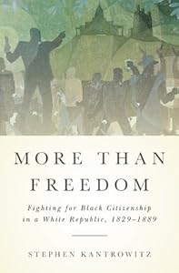 More Than Freedom: Fighting for Black Citizenship in a White Republic, 1829-1889
