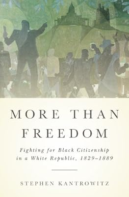 More Than Freedom: Fighting for Black Citizenship in a White Republic, 1829-1889