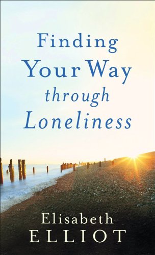 Finding Your Way through Loneliness by Elisabeth Elliot