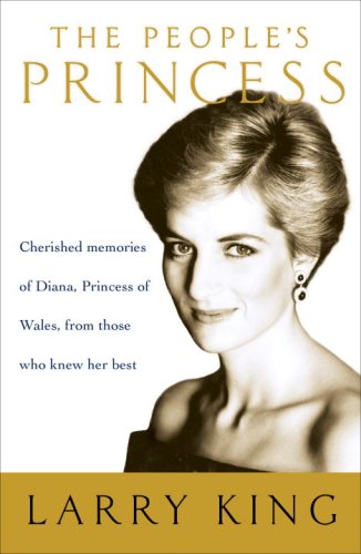 The People's Princess: Cherished Memories of Diana, Princess of Wales, From Those Who Knew Her Best by Larry King